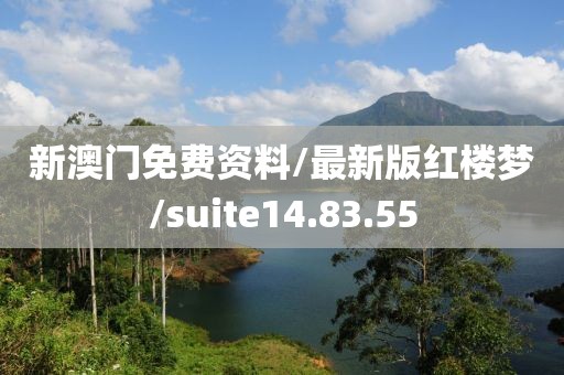 新澳门免费资料/最新版红楼梦/suite14.83.55