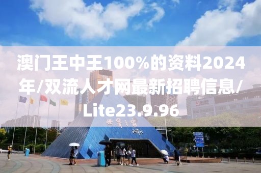 澳门王中王100%的资料2024年/双流人才网最新招聘信息/Lite23.9.96