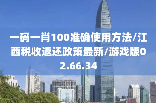 一码一肖100准确使用方法/江西税收返还政策最新/游戏版02.66.34