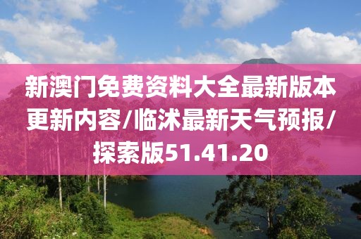 新澳门免费资料大全最新版本更新内容/临沭最新天气预报/探索版51.41.20