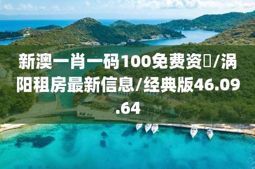 新澳一肖一码100免费资枓/涡阳租房最新信息/经典版46.09.64