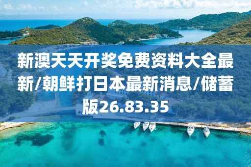 新澳天天开奖免费资料大全最新/朝鲜打日本最新消息/储蓄版26.83.35