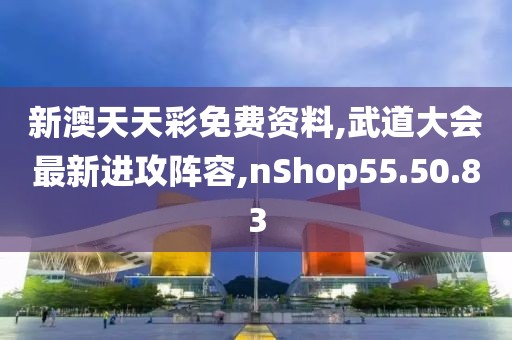 新澳天天彩免费资料,武道大会最新进攻阵容,nShop55.50.83