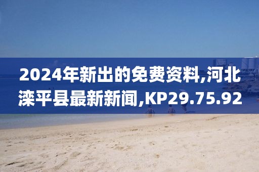 2024年新出的免费资料,河北滦平县最新新闻,KP29.75.92