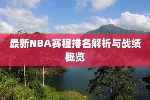 最新NBA赛程排名解析与战绩概览