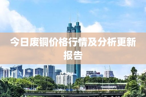 今日废铜价格行情及分析更新报告