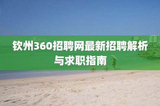 钦州360招聘网最新招聘解析与求职指南