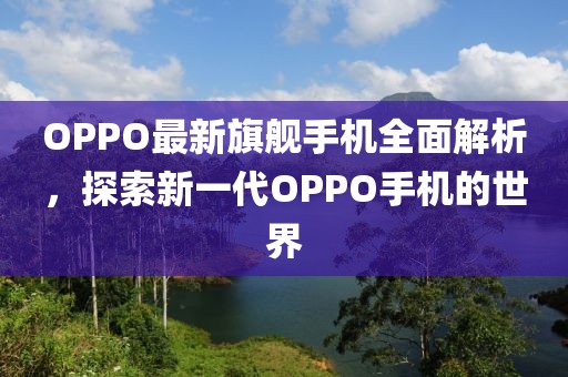 OPPO最新旗舰手机全面解析，探索新一代OPPO手机的世界