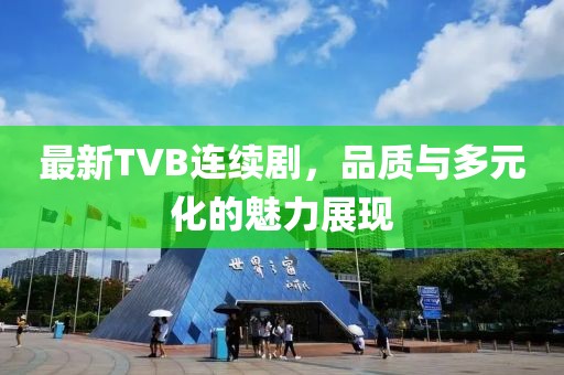 最新TVB连续剧，品质与多元化的魅力展现