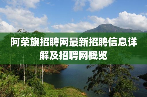 阿荣旗招聘网最新招聘信息详解及招聘网概览