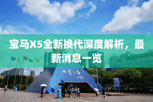 宝马X5全新换代深度解析，最新消息一览