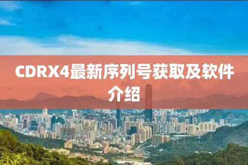 CDRX4最新序列号获取及软件介绍