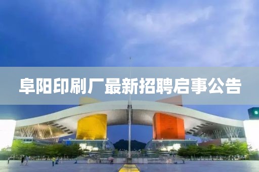 阜阳印刷厂最新招聘启事公告