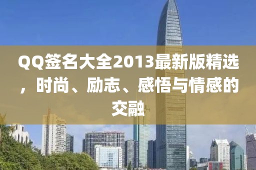 QQ签名大全2013最新版精选，时尚、励志、感悟与情感的交融