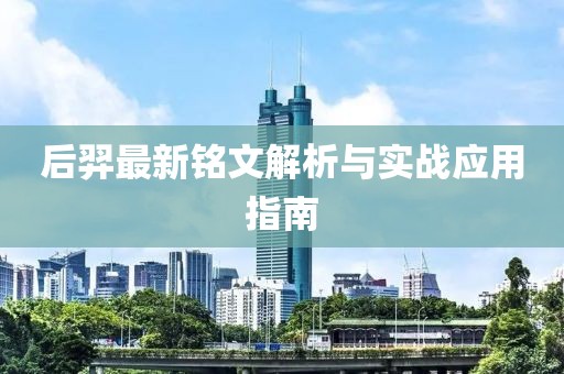 后羿最新铭文解析与实战应用指南