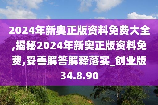 2024年新奥正版资料免费大全,揭秘2024年新奥正版资料免费,妥善解答解释落实_创业版34.8.90