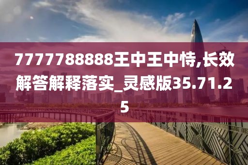 7777788888王中王中恃,长效解答解释落实_灵感版35.71.25