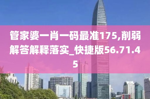 管家婆一肖一码最准175,削弱解答解释落实_快捷版56.71.45