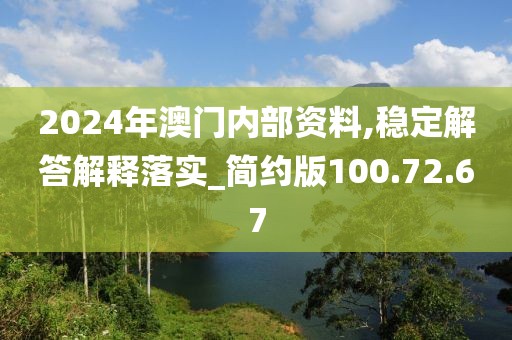 2024年澳门内部资料,稳定解答解释落实_简约版100.72.67