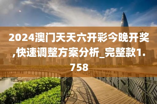 2024澳门天天六开彩今晚开奖,快速调整方案分析_完整款1.758