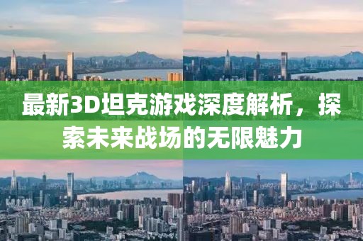 最新3D坦克游戏深度解析，探索未来战场的无限魅力