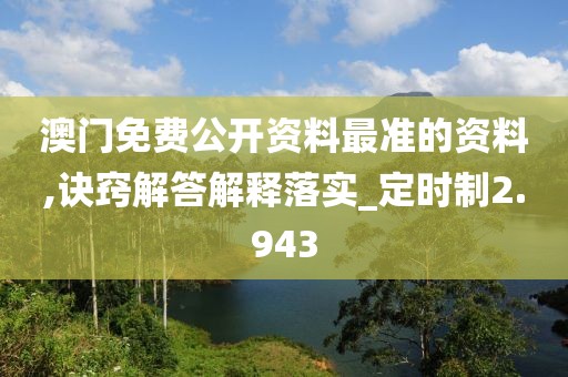 澳门免费公开资料最准的资料,诀窍解答解释落实_定时制2.943