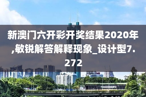 新澳门六开彩开奖结果2020年,敏锐解答解释现象_设计型7.272