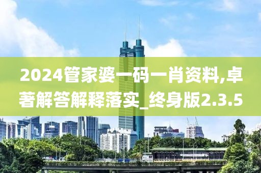 2024管家婆一码一肖资料,卓著解答解释落实_终身版2.3.5