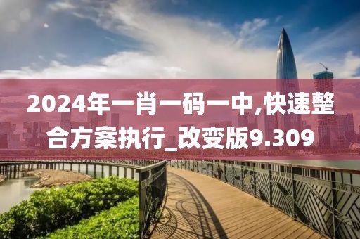 2024年一肖一码一中,快速整合方案执行_改变版9.309