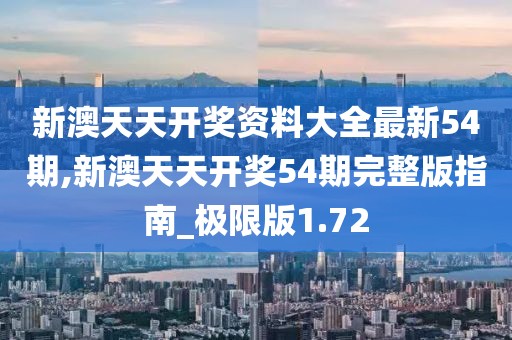 新澳天天开奖资料大全最新54期,新澳天天开奖54期完整版指南_极限版1.72