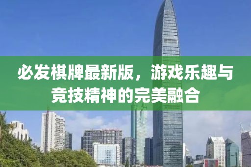 必发棋牌最新版，游戏乐趣与竞技精神的完美融合