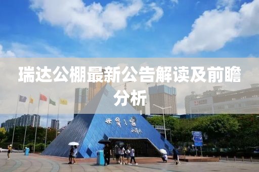 瑞达公棚最新公告解读及前瞻分析