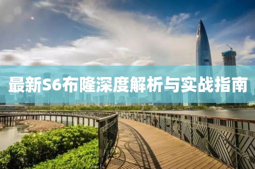 最新S6布隆深度解析与实战指南