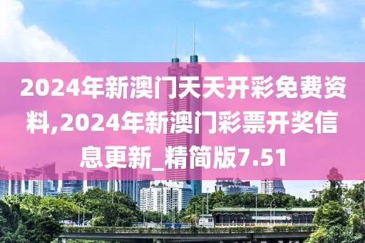 2024年新澳门天天开彩免费资料,2024年新澳门彩票开奖信息更新_精简版7.51