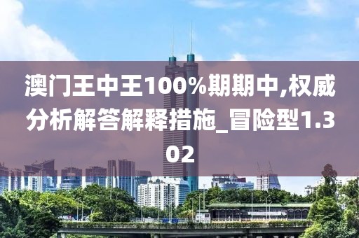 澳门王中王100%期期中,权威分析解答解释措施_冒险型1.302