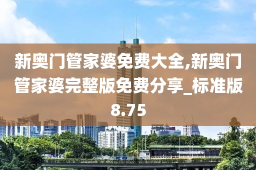 新奥门管家婆免费大全,新奥门管家婆完整版免费分享_标准版8.75