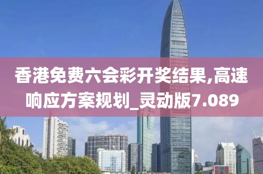 香港免费六会彩开奖结果,高速响应方案规划_灵动版7.089