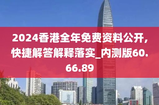 2024香港全年免费资料公开,快捷解答解释落实_内测版60.66.89