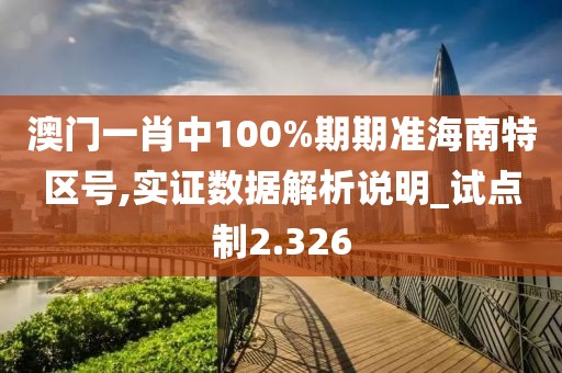 澳门一肖中100%期期准海南特区号,实证数据解析说明_试点制2.326