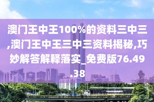 澳门王中王100%的资料三中三,澳门王中王三中三资料揭秘,巧妙解答解释落实_免费版76.49.38