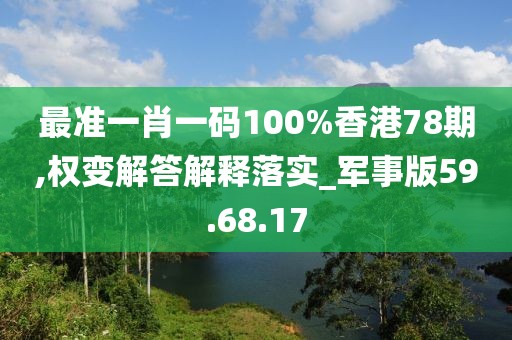 最准一肖一码100%香港78期,权变解答解释落实_军事版59.68.17