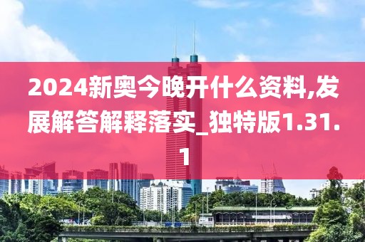 2024新奥今晚开什么资料,发展解答解释落实_独特版1.31.1