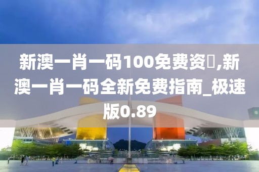 新澳一肖一码100免费资枓,新澳一肖一码全新免费指南_极速版0.89