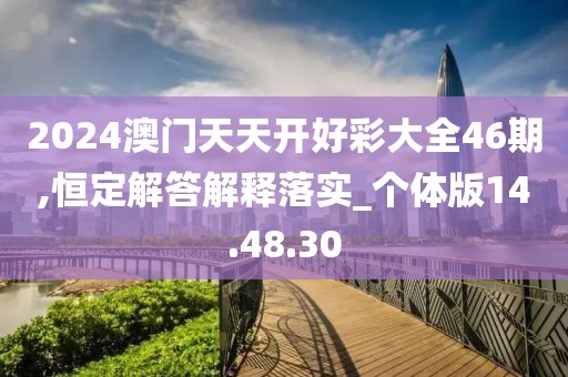 2024澳门天天开好彩大全46期,恒定解答解释落实_个体版14.48.30