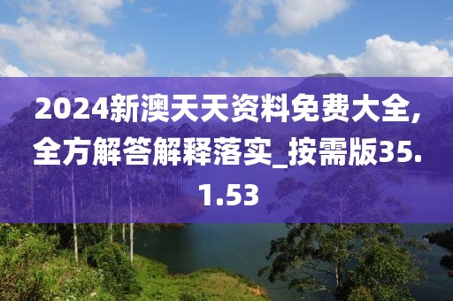 2024新澳天天资料免费大全,全方解答解释落实_按需版35.1.53