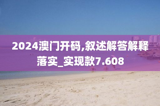 2024澳门开码,叙述解答解释落实_实现款7.608