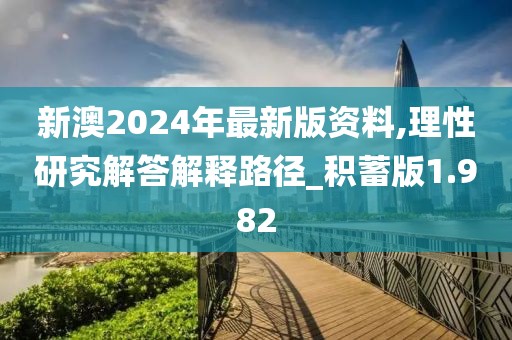 新澳2024年最新版资料,理性研究解答解释路径_积蓄版1.982