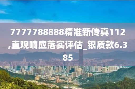 7777788888精准新传真112,直观响应落实评估_银质款6.385