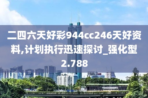 二四六天好彩944cc246天好资料,计划执行迅速探讨_强化型2.788