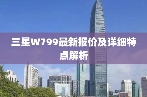 三星W799最新报价及详细特点解析